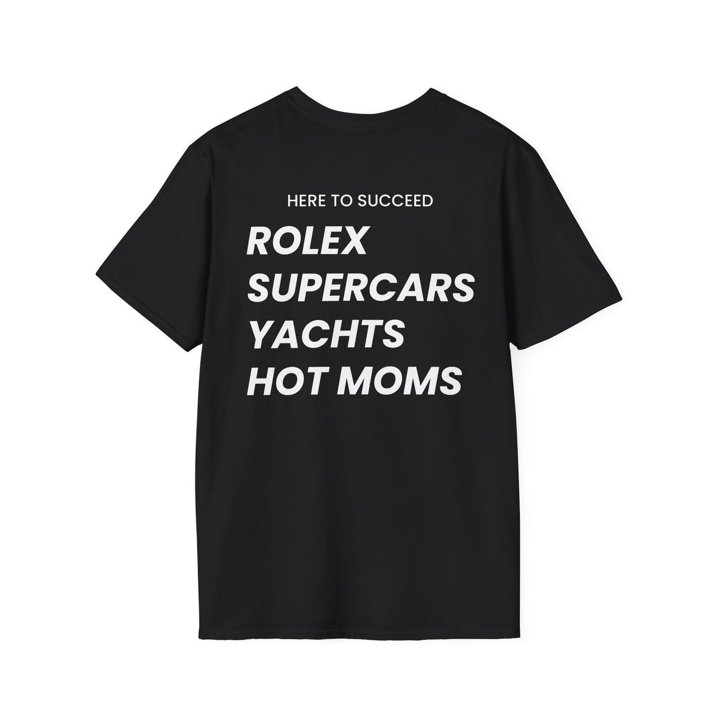 Here To Succeed Rolex Supercars Yachts Hot Moms - Unisex Softstyle T-Shirt - Back Print