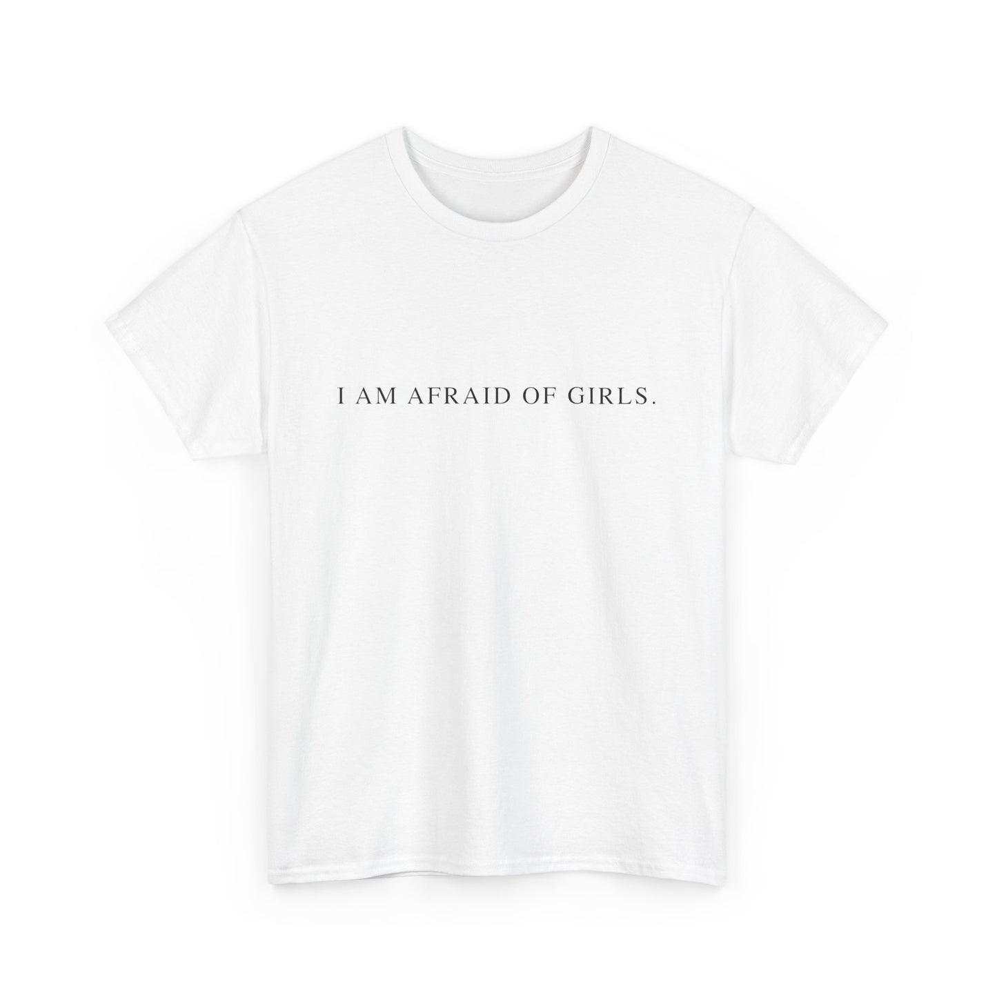 I Am Afraid Of Girls. - Sarcastic Softstyle T-Shirt - Front Print
