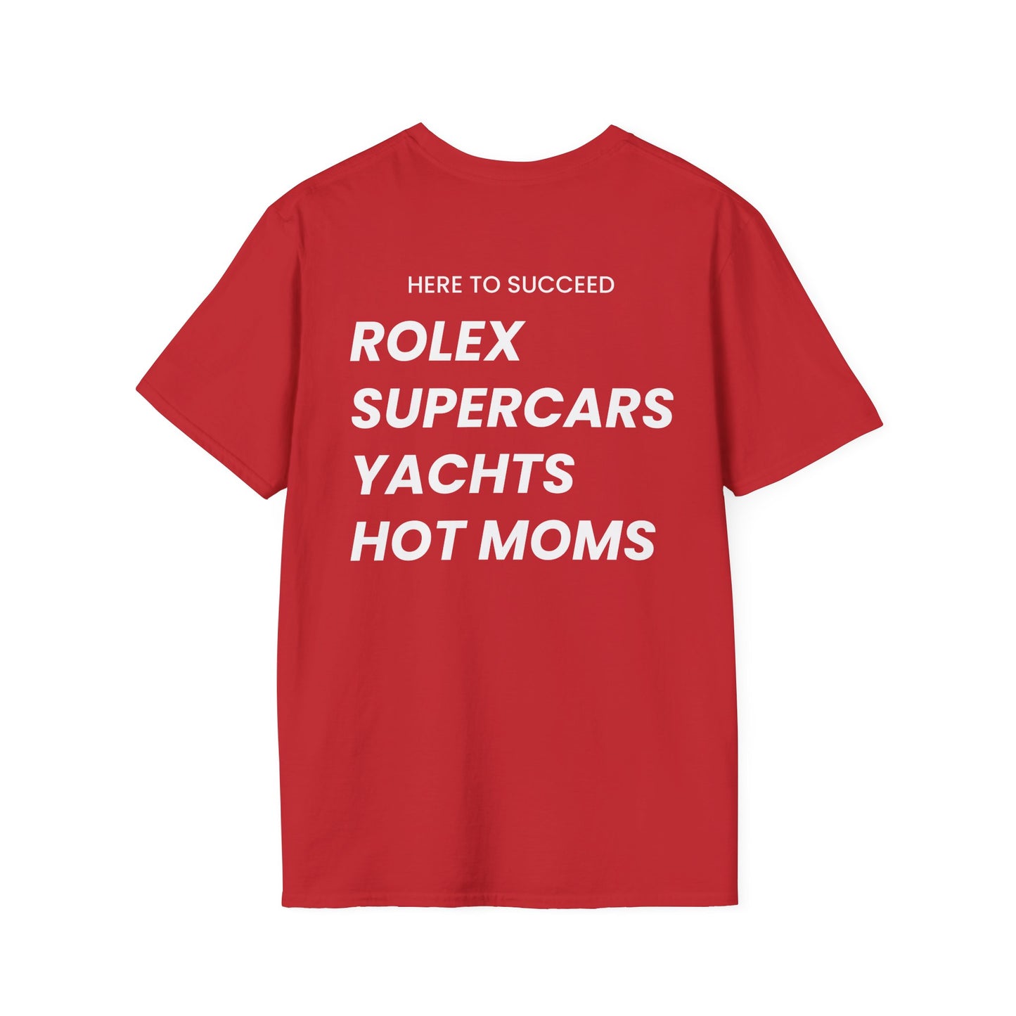 Here To Succeed Rolex Supercars Yachts Hot Moms - Unisex Softstyle T-Shirt - Back Print