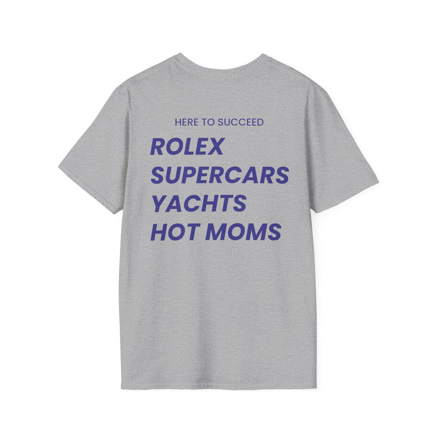 Here To Succeed Rolex Supercars Yachts Hot Moms - Unisex Softstyle T-Shirt - Back Print