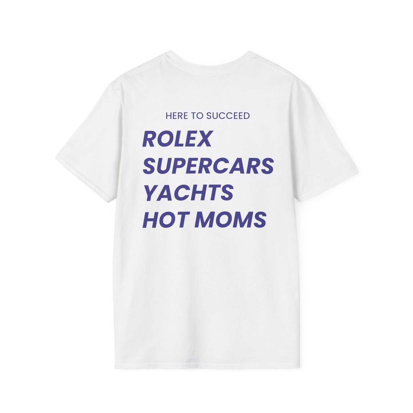 Here To Succeed Rolex Supercars Yachts Hot Moms - Unisex Softstyle T-Shirt - Back Print