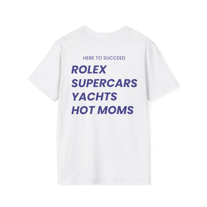 Here To Succeed Rolex Supercars Yachts Hot Moms - Unisex Softstyle T-Shirt - Back Print
