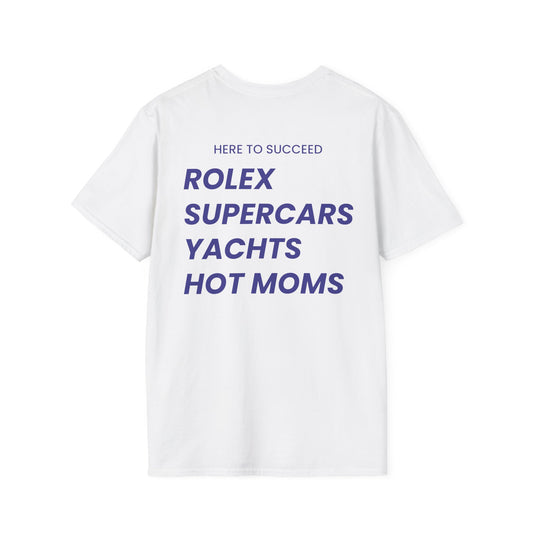 Here To Succeed Rolex Supercars Yachts Hot Moms - Unisex Softstyle T-Shirt - Back Print