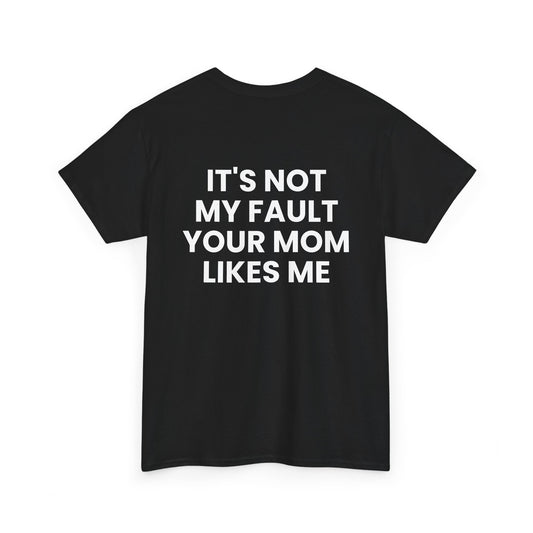 It's Not My Fault Your Mom Likes Me - Sarcastic Softstyle T-Shirt - Back Print