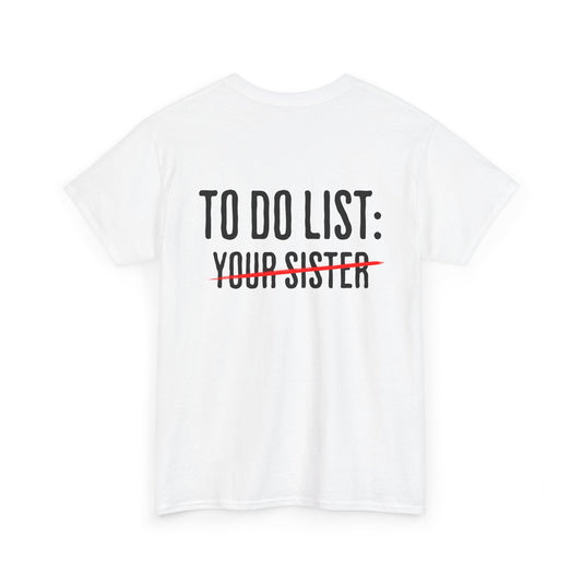 To Do List: Your Sister - Sarcastic Softsyle T-Shirt - Back Print