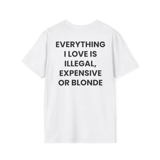 Everything I Love Is Illegal, Expensive Or Blonde - Unisex Softstyle T-Shirt - Back Print