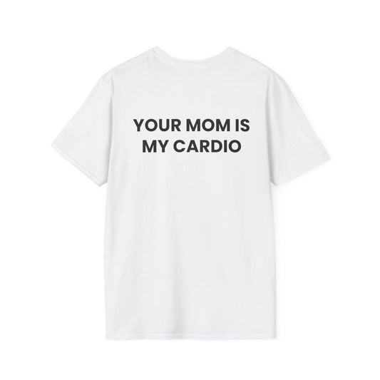 Your Mom Is My Cardio - Unisex Softstyle T-Shirt - Back Print