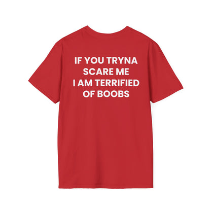 If You Tryna Scare Me I Am Terrified Of Boobs - Unisex Softstyle Sarcastic T-Shirt - Back Print