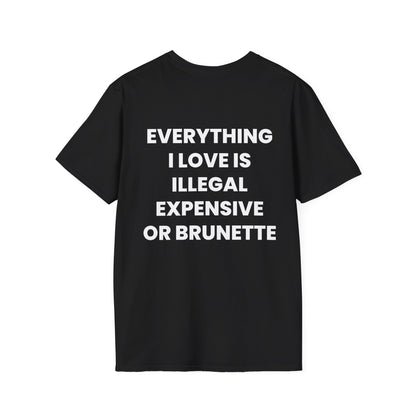 Everything I Love Is Illegal, Expensive Or Brunette - Unisex Softstyle T-Shirt - Back Print