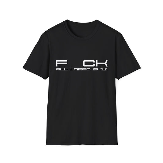 F*CK All I Need Is "U" - Unisex T-Shirt - Front Print