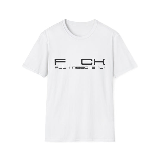 F*CK All I Need Is "U" - Unisex T-Shirt - Front Print
